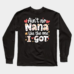 Ain't No Nana Like The One I Got Funny Family Long Sleeve T-Shirt